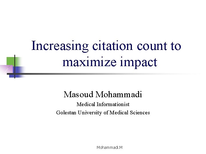 Increasing citation count to maximize impact Masoud Mohammadi Medical Informationist Golestan University of Medical