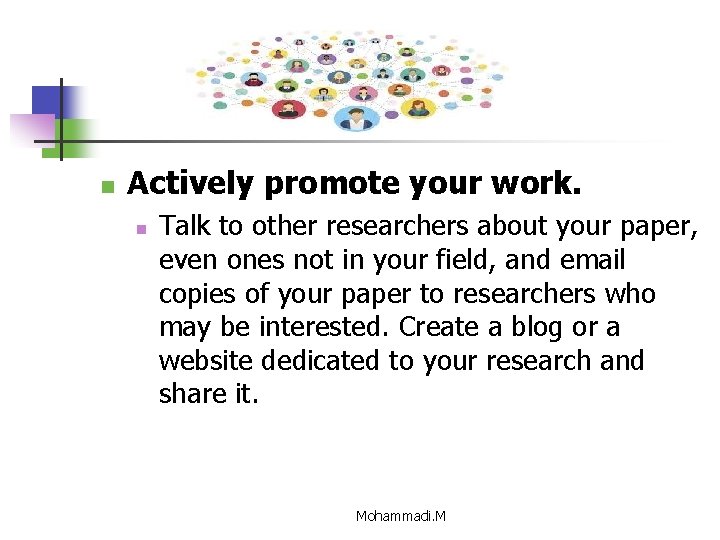 n Actively promote your work. n Talk to other researchers about your paper, even