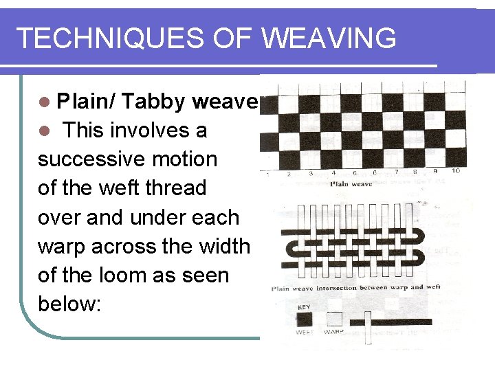 TECHNIQUES OF WEAVING l Plain/ Tabby weave: l This involves a successive motion of