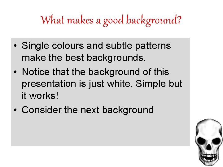 What makes a good background? • Single colours and subtle patterns make the best