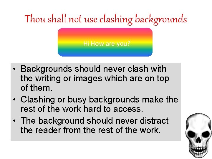 Thou shall not use clashing backgrounds Hi How are you? • Backgrounds should never