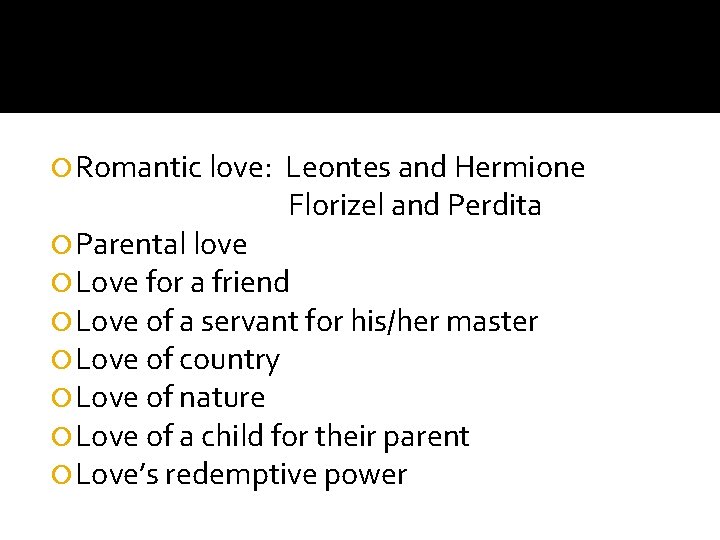  Romantic love: Leontes and Hermione Florizel and Perdita Parental love Love for a