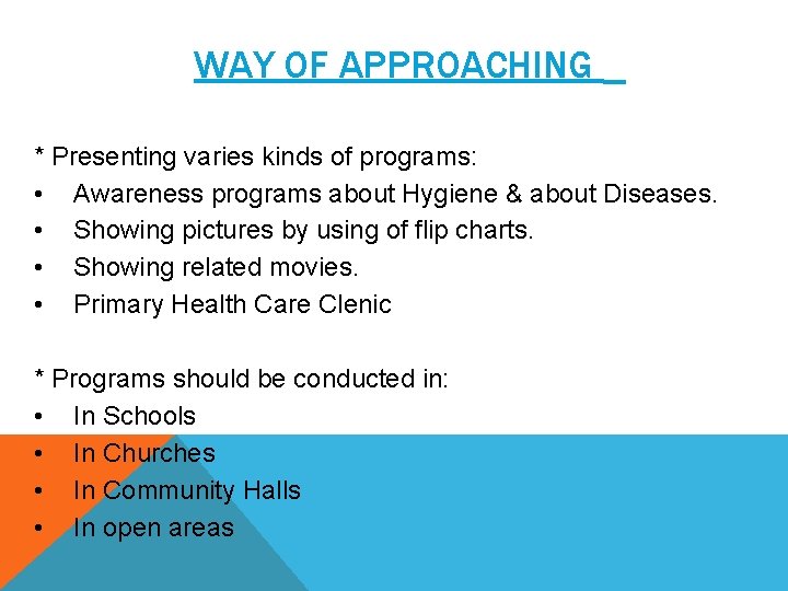 WAY OF APPROACHING * Presenting varies kinds of programs: • Awareness programs about Hygiene