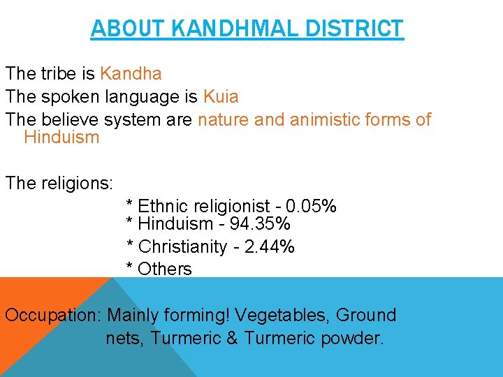 ABOUT KANDHMAL DISTRICT The tribe is Kandha The spoken language is Kuia The believe