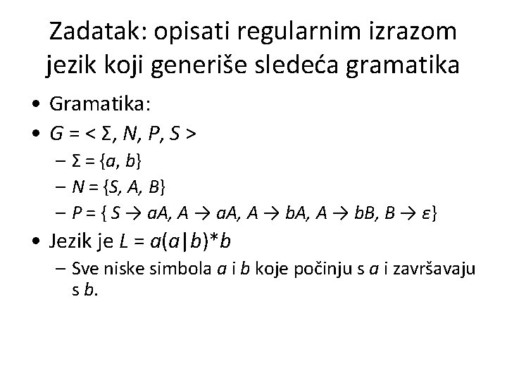 Zadatak: opisati regularnim izrazom jezik koji generiše sledeća gramatika • Gramatika: • G =