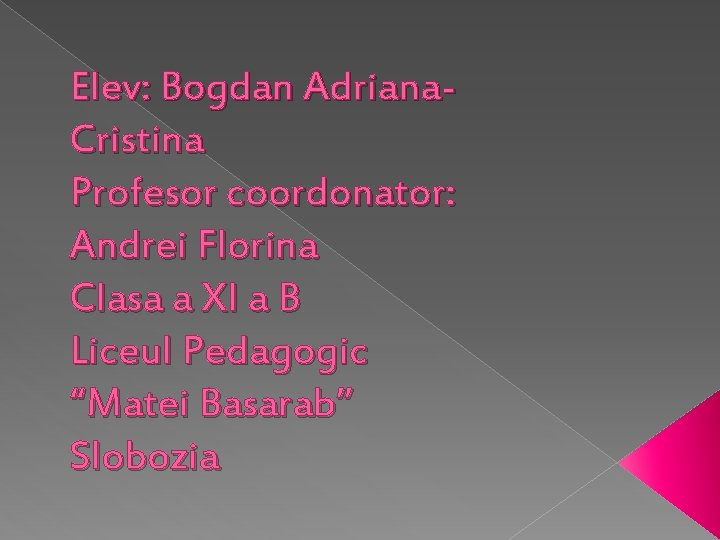 Elev: Bogdan Adriana. Cristina Profesor coordonator: Andrei Florina Clasa a XI a B Liceul