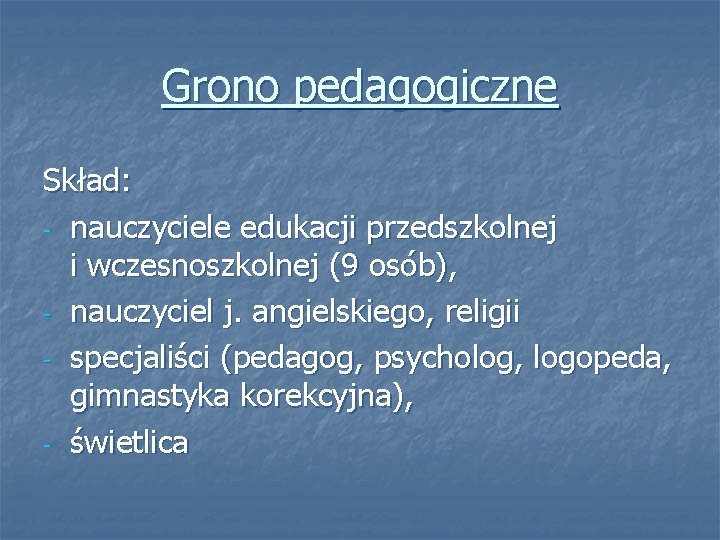 Grono pedagogiczne Skład: - nauczyciele edukacji przedszkolnej i wczesnoszkolnej (9 osób), - nauczyciel j.