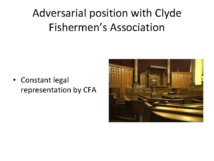 Adversarial position with Clyde Fishermen’s Association • Constant legal representation by CFA 