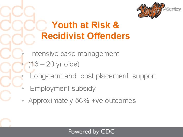 Youth at Risk & Recidivist Offenders • Intensive case management • (16 – 20