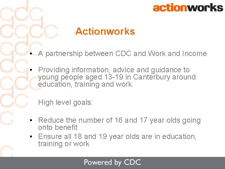 Actionworks • A partnership between CDC and Work and Income • Providing information, advice