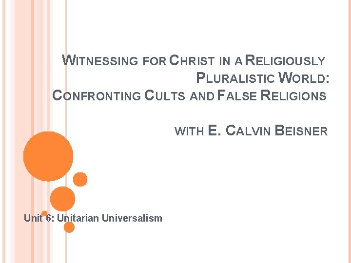 WITNESSING FOR CHRIST IN A RELIGIOUSLY PLURALISTIC WORLD: CONFRONTING CULTS AND FALSE RELIGIONS WITH