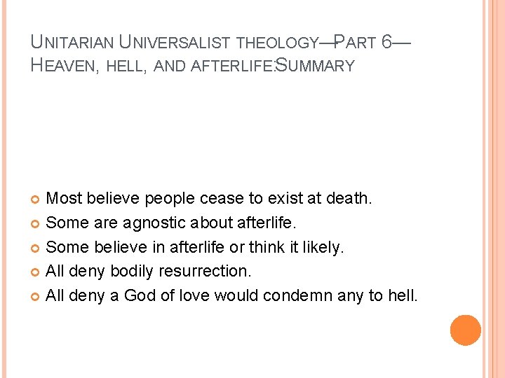 UNITARIAN UNIVERSALIST THEOLOGY—PART 6— HEAVEN, HELL, AND AFTERLIFE: SUMMARY Most believe people cease to