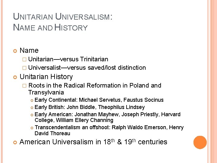 UNITARIAN UNIVERSALISM: NAME AND HISTORY Name � Unitarian—versus Trinitarian � Universalist—versus saved/lost distinction Unitarian