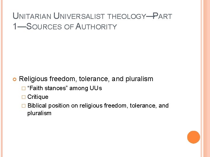 UNITARIAN UNIVERSALIST THEOLOGY—PART 1—SOURCES OF AUTHORITY Religious freedom, tolerance, and pluralism � “Faith stances”