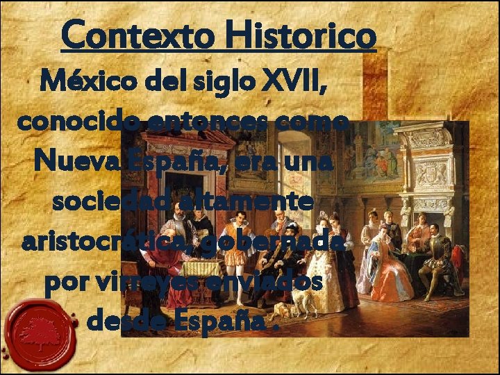 Contexto Historico México del siglo XVII, conocido entonces como Nueva España, era una sociedad