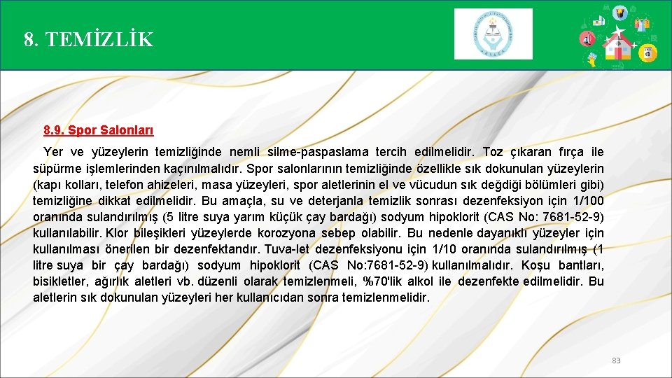 8. TEMİZLİK 8. 9. Spor Salonları Yer ve yüzeylerin temizliğinde nemli silme-paspaslama tercih edilmelidir.