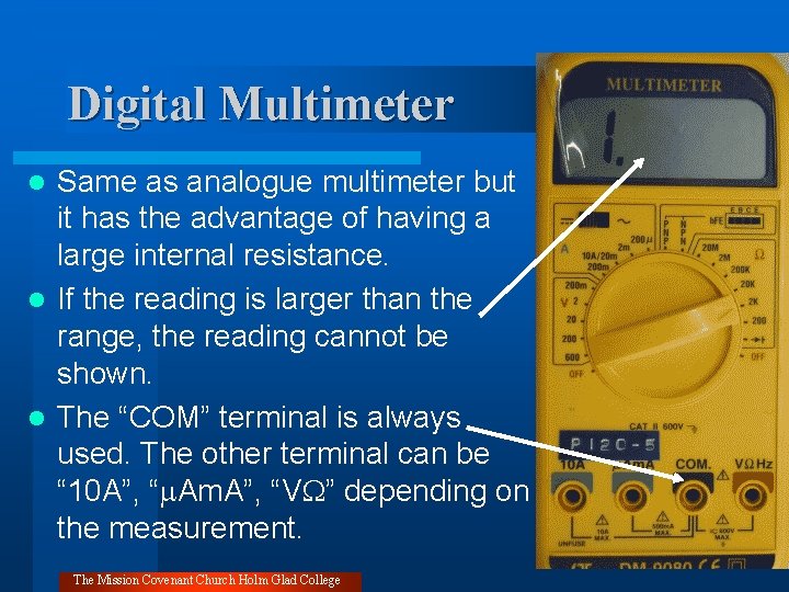 Digital Multimeter Same as analogue multimeter but it has the advantage of having a