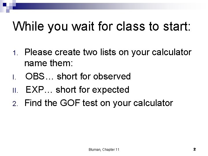 While you wait for class to start: 1. I. II. 2. Please create two