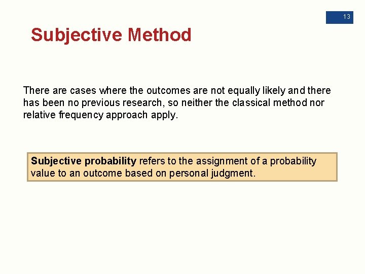 13 Subjective Method There are cases where the outcomes are not equally likely and