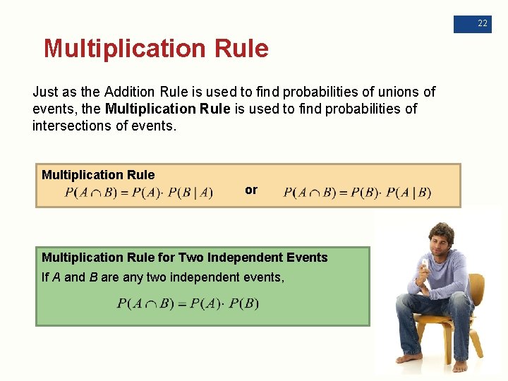 22 Multiplication Rule Just as the Addition Rule is used to find probabilities of