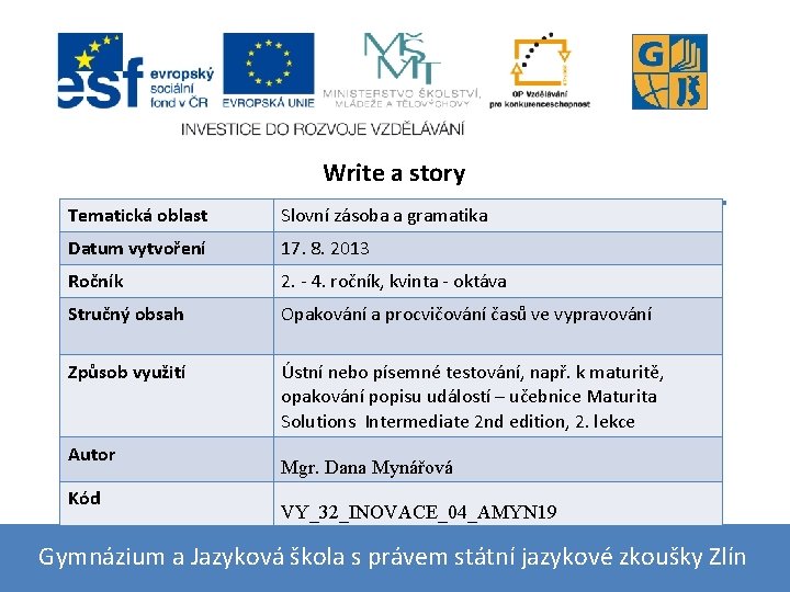 Write a story Tematická oblast Slovní zásoba a gramatika Datum vytvoření 17. 8. 2013