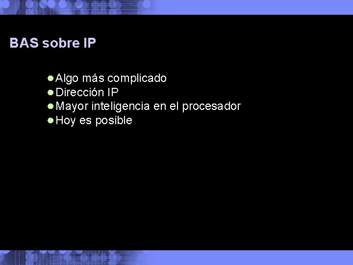 BAS sobre IP ● Algo más complicado ● Dirección IP ● Mayor inteligencia en