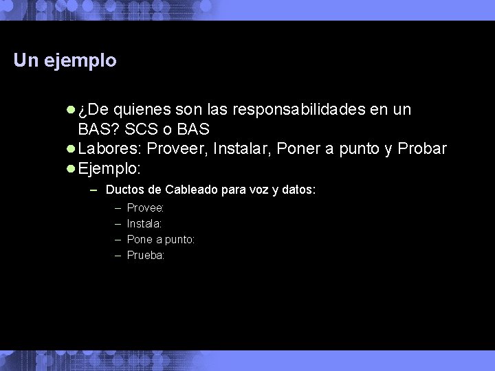 Un ejemplo ● ¿De quienes son las responsabilidades en un BAS? SCS o BAS