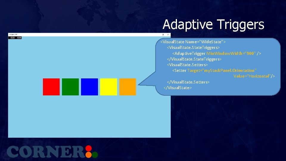 Adaptive Triggers <Visual. State Name="Wide. State"> <Visual. State. Triggers> <Adaptive. Trigger Min. Window. Width="900"