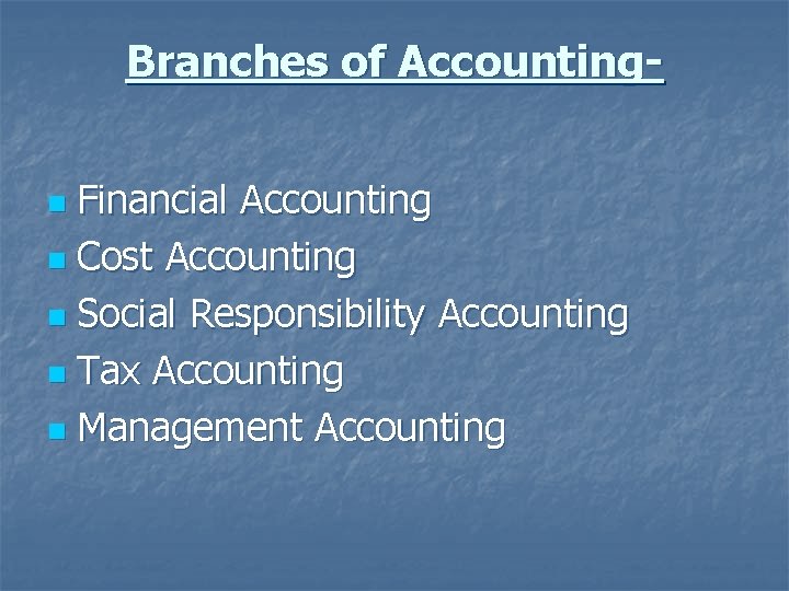 Branches of Accounting. Financial Accounting n Cost Accounting n Social Responsibility Accounting n Tax