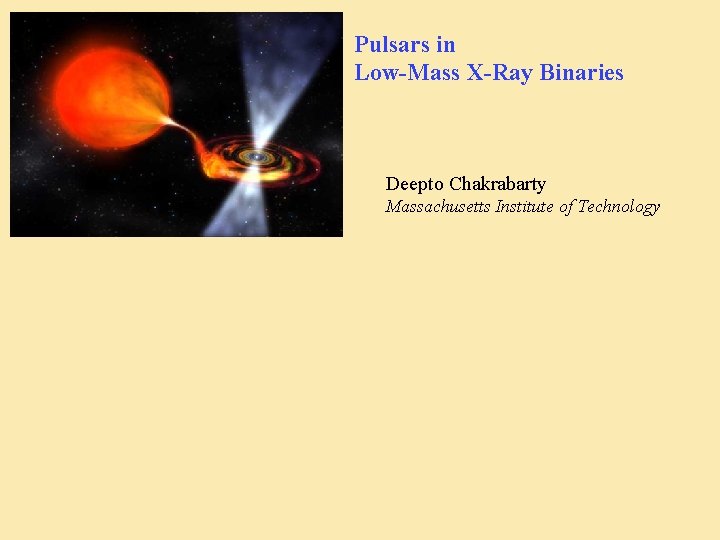 Pulsars in Low-Mass X-Ray Binaries Deepto Chakrabarty Massachusetts Institute of Technology 