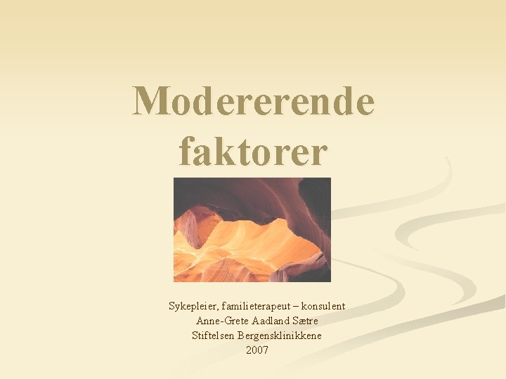 Modererende faktorer Sykepleier, familieterapeut – konsulent Anne-Grete Aadland Sætre Stiftelsen Bergensklinikkene 2007 