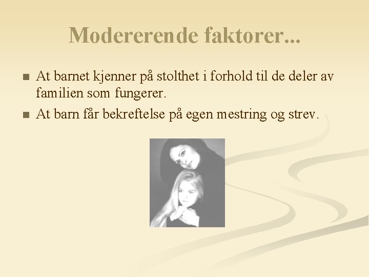 Modererende faktorer. . . n n At barnet kjenner på stolthet i forhold til Modererende faktorer. . . n n At barnet kjenner på stolthet i forhold til