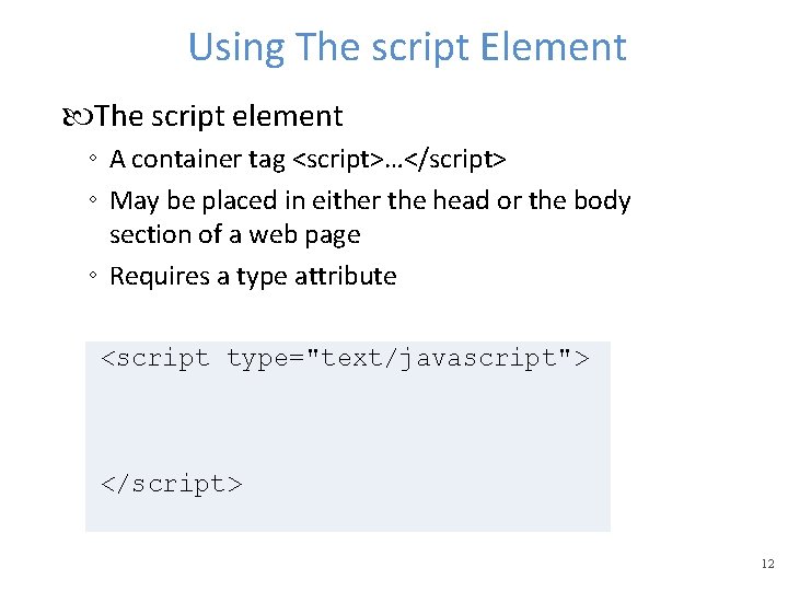Using The script Element The script element ◦ A container tag <script>…</script> ◦ May