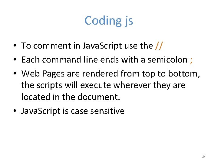Coding js • To comment in Java. Script use the // • Each command