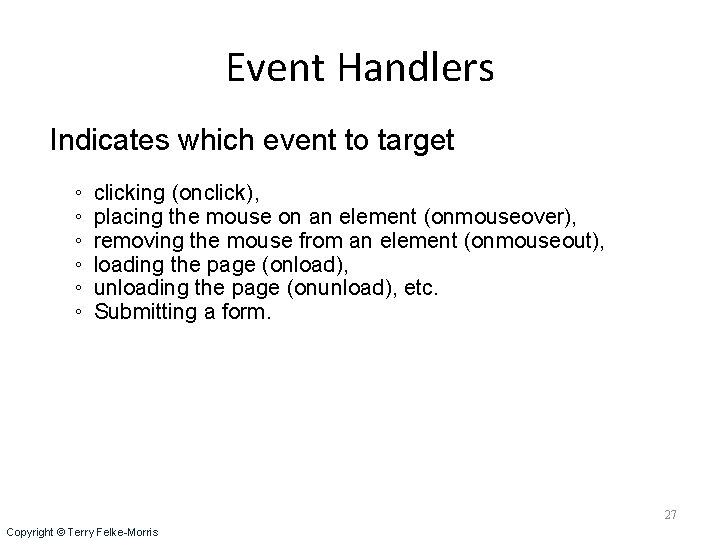 Event Handlers Indicates which event to target ◦ ◦ ◦ clicking (onclick), placing the