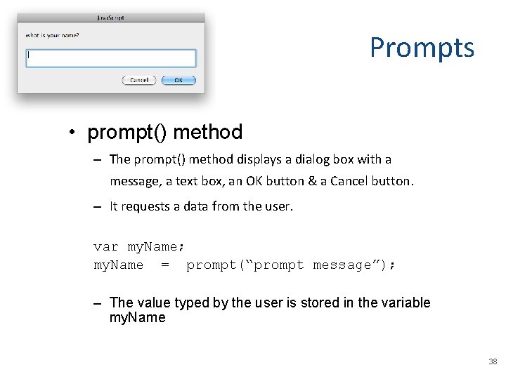 Prompts • prompt() method – The prompt() method displays a dialog box with a