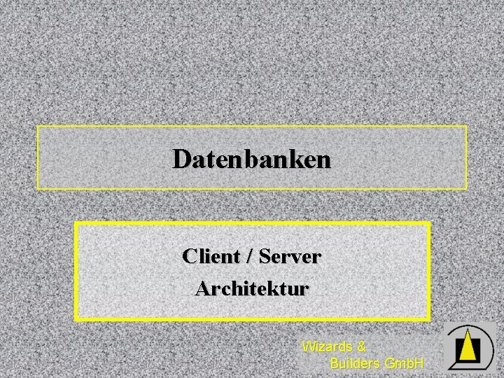 Datenbanken Client / Server Architektur Wizards & Builders Gmb. H 