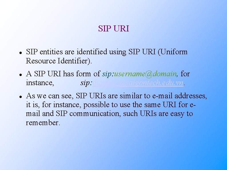 SIP URI SIP entities are identified using SIP URI (Uniform Resource Identifier). A SIP