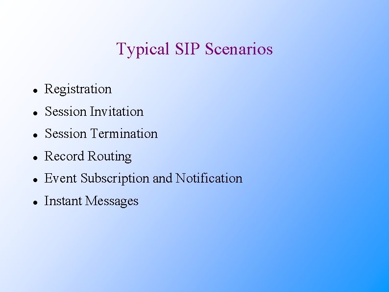 Typical SIP Scenarios Registration Session Invitation Session Termination Record Routing Event Subscription and Notification