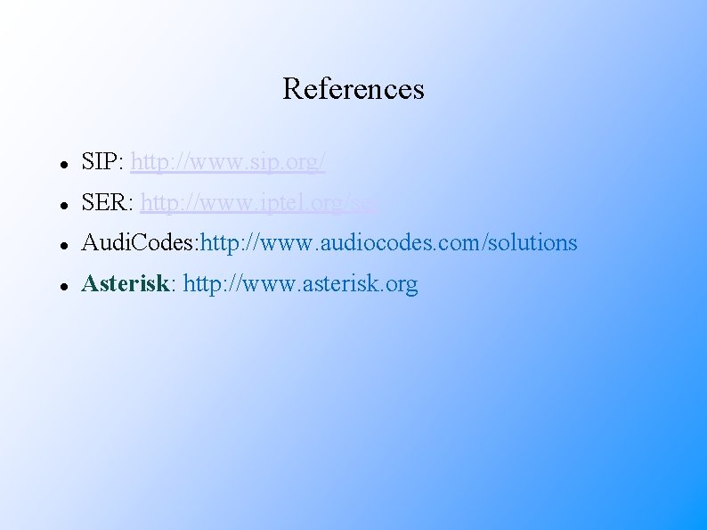 References SIP: http: //www. sip. org/ SER: http: //www. iptel. org/ser Audi. Codes: http:
