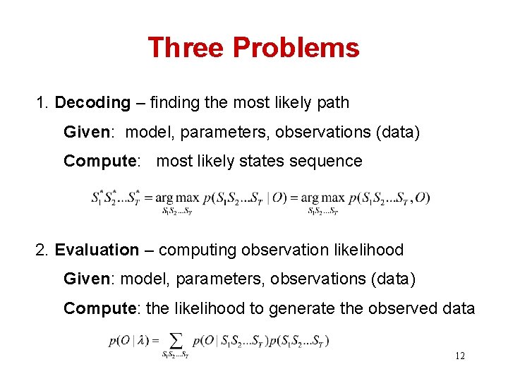 Three Problems 1. Decoding – finding the most likely path Given: model, parameters, observations