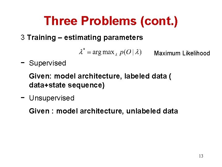 Three Problems (cont. ) 3 Training – estimating parameters - Maximum Likelihood Supervised Given: