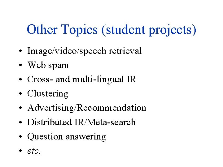 Other Topics (student projects) • • Image/video/speech retrieval Web spam Cross- and multi-lingual IR