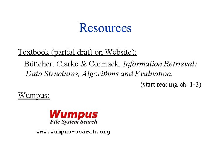 Resources Textbook (partial draft on Website): Büttcher, Clarke & Cormack. Information Retrieval: Data Structures,