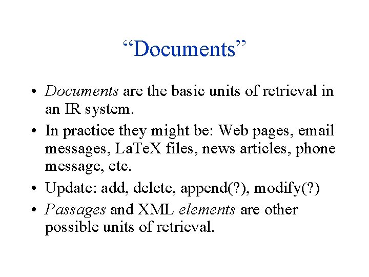 “Documents” • Documents are the basic units of retrieval in an IR system. •