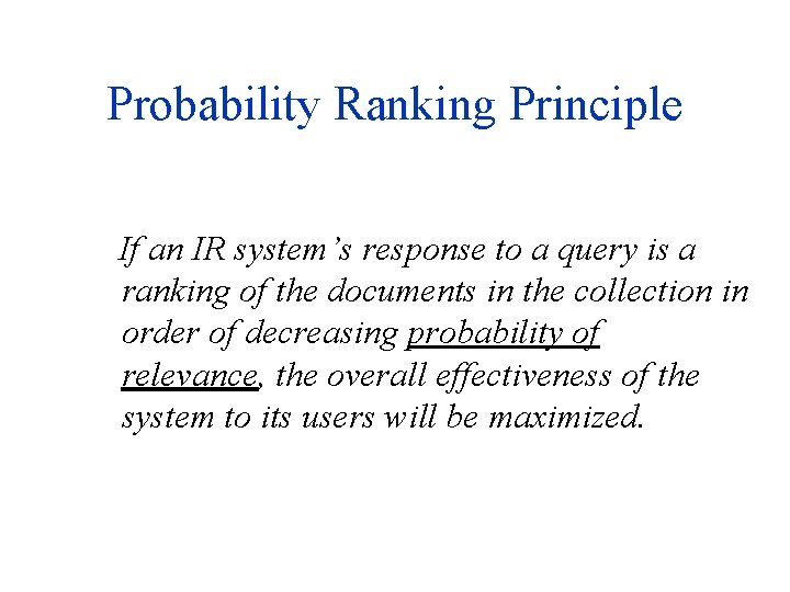 Probability Ranking Principle If an IR system’s response to a query is a ranking