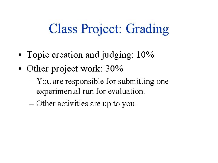 Class Project: Grading • Topic creation and judging: 10% • Other project work: 30%