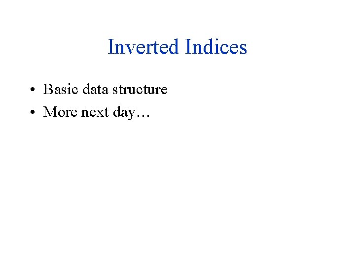 Inverted Indices • Basic data structure • More next day… 
