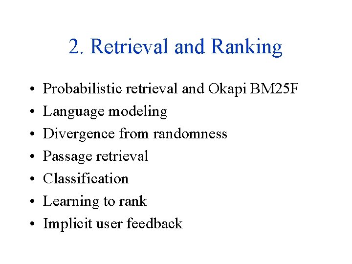 2. Retrieval and Ranking • • Probabilistic retrieval and Okapi BM 25 F Language