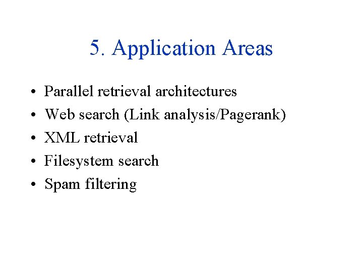 5. Application Areas • • • Parallel retrieval architectures Web search (Link analysis/Pagerank) XML